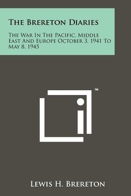 The Brereton Diaries: The War In The Pacific, Middle East And Europe October 3, 1941 To May 8, 1945 by Brereton, Lewis H.