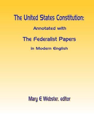 The United States Constitution: Annotated with The Federalist Papers In Modern English by Webster, Mary E.