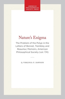 Nature's Enigma: The Problem of the Polyp in the Letters of Bonnet, Trembley and Reaumur, Memoirs, American Philosophical Society (Vol. 174) by Dawson, Virginia P.