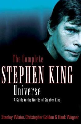 The Complete Stephen King Universe: A Guide to the Worlds of Stephen King by Golden, Christopher