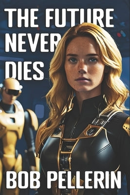 The Future Never Dies by Pellerin, Bob