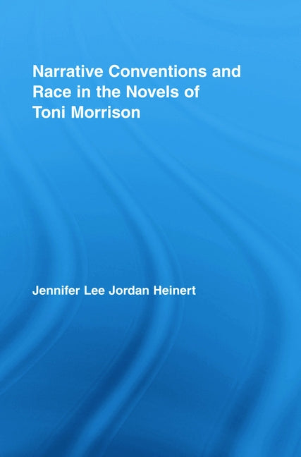 Narrative Conventions and Race in the Novels of Toni Morrison by Heinert, Jennifer Lee Jordan