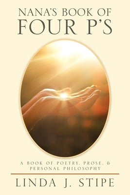 Nana's Book of Four P's: A Book of Poetry, Prose, & Personal Philosophy by Stipe, Linda J.