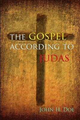 The Gospel According to Judas: A Handbook on Life by Doe, John H.
