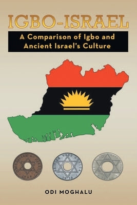 Igbo - Israel: A Comparison of Igbo and Ancient Israel's Culture by Moghalu, Odi