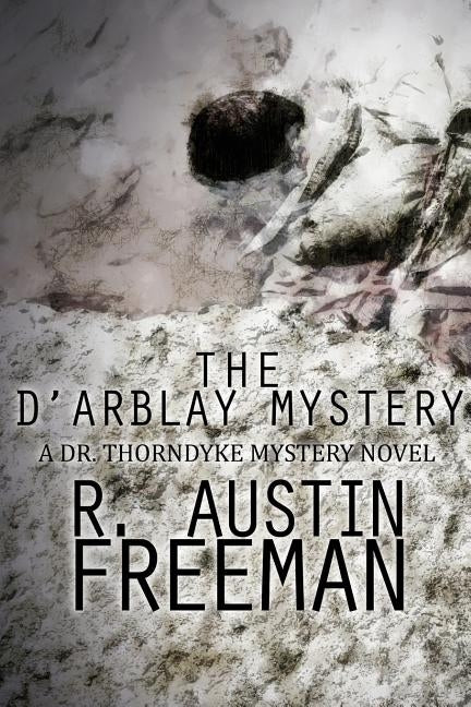 The D'Arblay Mystery: A Dr. Thorndyke Mystery Novel by Freeman, R. Austin