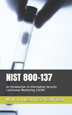 Nist 800-137: An Introduction to Information Security Continuous Monitoring (ISCM) by Russo Cissp-Issap Ciso, Mark a.