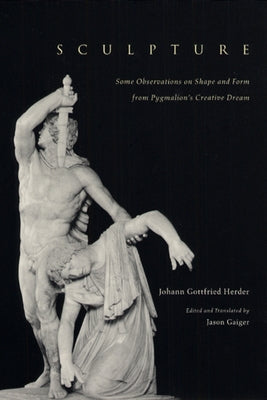 Sculpture: Some Observations on Shape and Form from Pygmalion's Creative Dream by Herder, Johann Gottfried