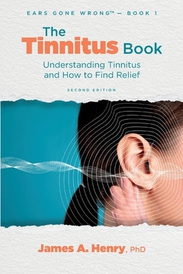 The Tinnitus Book: Understanding Tinnitus and How to Find Relief by Henry, James a.