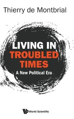 Living in Troubled Times: A New Political Era by Montbrial Thierry de