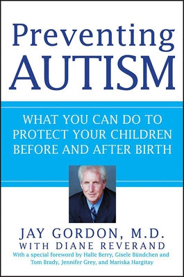 Preventing Autism: What You Can Do to Protect Your Children Before and After Birth by Gordon, Jay