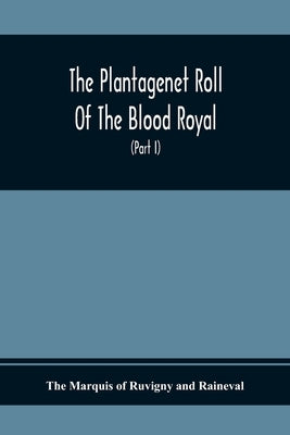 The Plantagenet Roll Of The Blood Royal, Being A Complete Table Of All The Descendants Now Living Of Edward Iii., King Of England The Vortimer Percy V by Marquis of Ruvigny and Raineval, The