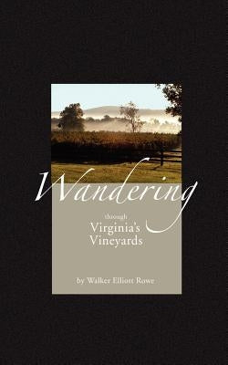 Wandering Through Virginia's Vineyards by Rowe, Walker Elliott