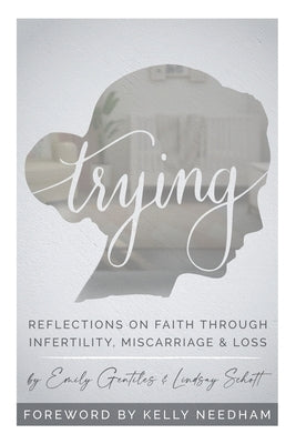 Trying: Reflections On Faith Through Infertility, Miscarriage & Loss by Schott, Lindsay