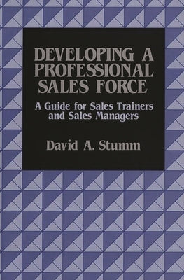 Developing a Professional Sales Force: A Guide for Sales Trainers and Sales Managers by Stumm, David A.