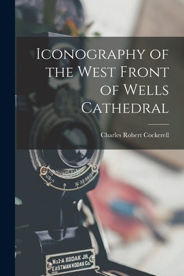 Iconography of the West Front of Wells Cathedral by Cockerell, Charles Robert