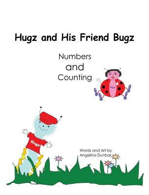 Hugz and His Friend Bugz: Numbers and Counting by Dunbar, Angelina T.