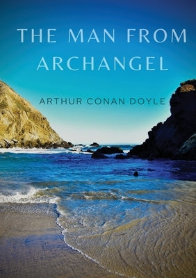 The Man from Archangel: The Man from Archangel and Other Tales of Adventure by Doyle, Arthur Conan
