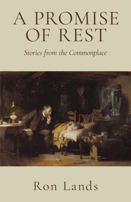 A Promise of Rest: Stories from the Commonplace by Lands, Ron