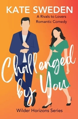 Challenged By You: A Spicy Rivals to Lovers, Forced Proximity, Contemporary Romantic Comedy by Sweden, Kate