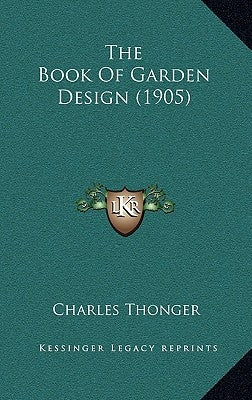 The Book Of Garden Design (1905) by Thonger, Charles