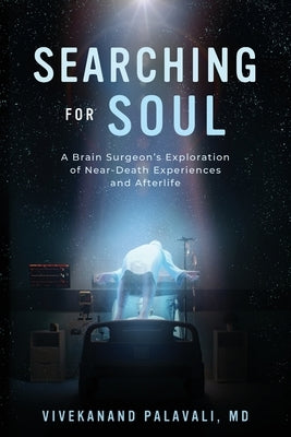 Searching for Soul: A Brain Surgeon's Exploration of Near-Death Experiences and Afterlife by Palavali, Vivekanand
