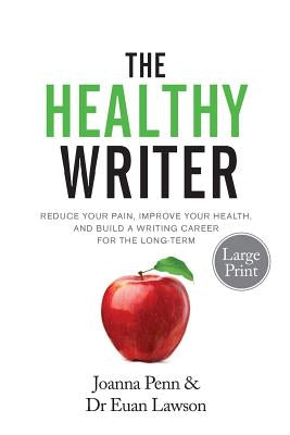 The Healthy Writer Large Print Edition: Reduce Your Pain, Improve Your Health, And Build A Writing Career For The Long Term by Penn, Joanna