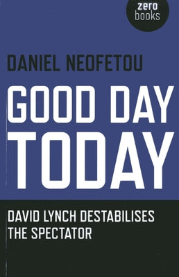 Good Day Today: David Lynch Destabilises the Spectator by Neofetou, Daniel