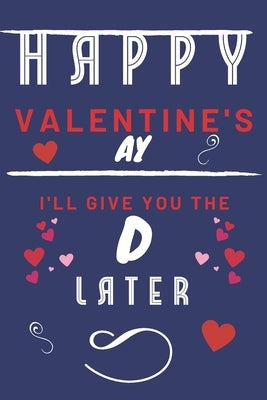 Happy Valentine's ay - I'll Give You The D Later: Funny Gift For Boyfriend or Husband - Girlfriend or Wife - Valentines - Anniversary - Reasons To Say by Panda, Loving
