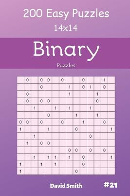 Binary Puzzles - 200 Easy Puzzles 14x14 Vol.21 by Smith, David
