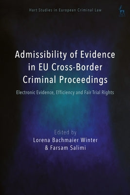 Admissibility of Evidence in EU Cross-Border Criminal Proceedings: Electronic Evidence, Efficiency and Fair Trial Rights by Winter, Lorena Bachmaier