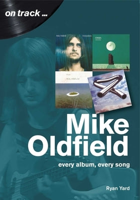 Mike Oldfield: Every Album, Every Song by Yard, Ryan