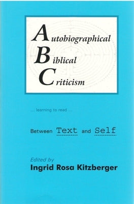 Autobiographical Biblical Criticism: Between Text and Self by Kitzberger, Ingrid R.