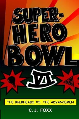 The Super-Hero Bowl VI: The Bulbheads Vs The Advancemen by Foxx, C. J.