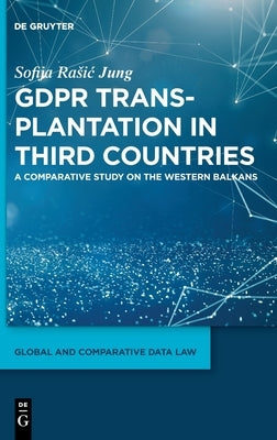 Gdpr Transplantation in Third Countries: A Comparative Study on the Western Balkans by Rasic Jung, Sofija