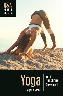 Yoga: Your Questions Answered by Sarkar, Anjali A.