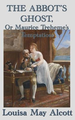 The Abbot's Ghost, Or Maurice Treheme's Temptation by Alcott, Louisa May