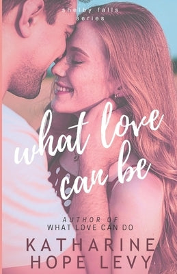 What Love Can Be by Levy, Katharine Hope
