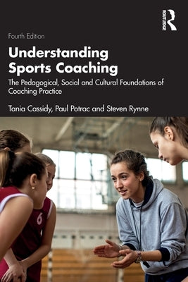 Understanding Sports Coaching: The Pedagogical, Social and Cultural Foundations of Coaching Practice by Cassidy, Tania