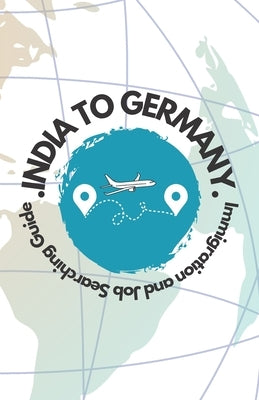 India to Germany: "Immigration and Job Searching Guide" by Hills, N.