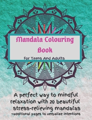Mandala Colouring Book For Teens And Adults. A Perfect Way To Mindful Relaxation with 20 Beautiful Stress-relieving Mandalas.: Best Mindfulness Practi by Bleu, Le Grand