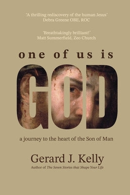 One of Us is God: A Journey to the Heart of the Son of Man by Kelly, Gerard J.
