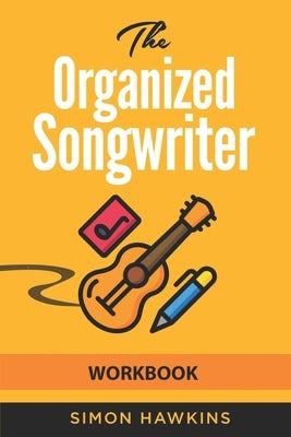 The Organized Songwriter Workbook by Hawkins, Simon