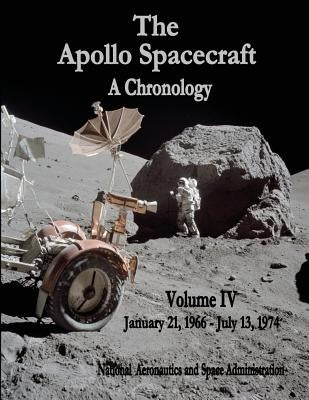 The Apollo Spacecraft - A Chronology: Volume IV - January 21, 1966 - July 13, 1974 by Administration, National Aeronautics and
