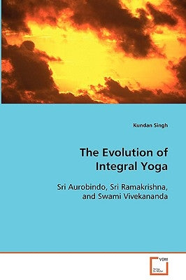The Evolution of Integral Yoga by Singh, Kundan