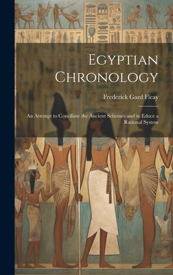 Egyptian Chronology: An Attempt to Conciliate the Ancient Schemes and to Educe a Rational System by Fleay, Frederick Gard