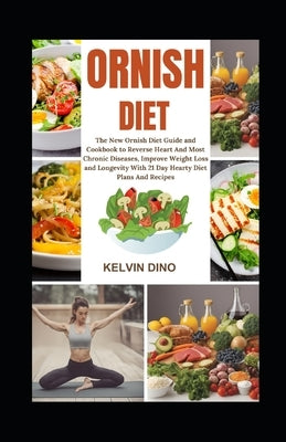 Ornish Diet: The New Ornish Diet Guide and Cookbook to Reverse Heart and Most Chronic Diseases, Improve Weight Loss and Longevity w by Dino, Kelvin