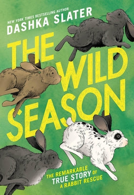 The Wild Season: The Remarkable True Story of a Rabbit Rescue by Slater, Dashka