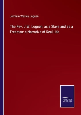 The Rev. J.W. Loguen, as a Slave and as a Freeman: a Narrative of Real Life by Loguen, Jermain Wesley