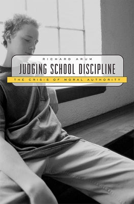 Judging School Discipline: The Crisis of Moral Authority by Arum, Richard
